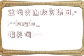 金坛交通投资集团,-!--lengda_相关词1---