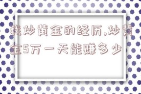 我炒黄金的经历,炒黄金5万一天能赚多少