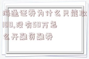 海通证券为什么只能取100,没有50万怎么开融资融券