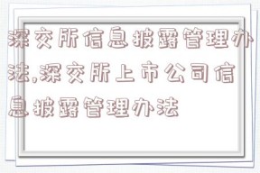 深交所信息披露管理办法,深交所上市公司信息披露管理办法