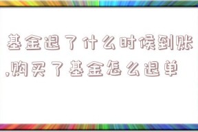 基金退了什么时候到账,购买了基金怎么退单