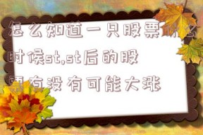 怎么知道一只股票什么时候st,st后的股票有没有可能大涨