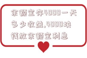 余额宝存4000一天多少收益,4000块钱放余额宝利息