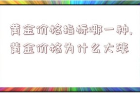 黄金价格指标哪一种,黄金价格为什么大涨