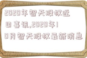 2020年智天股权近日喜讯,2020年10月智天股权最新消息