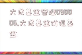 大成基金管理090006,大成基金价值基金