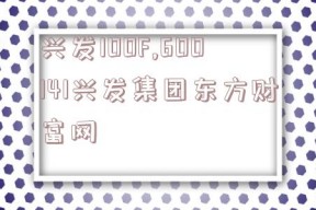 兴发100F,600141兴发集团东方财富网