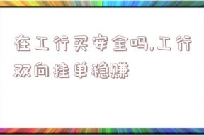 在工行买安全吗,工行双向挂单稳赚