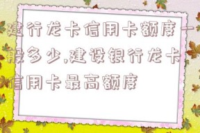 建行龙卡信用卡额度一般多少,建设银行龙卡信用卡最高额度