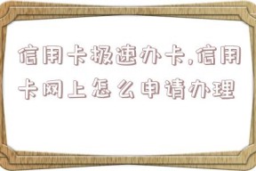 信用卡极速办卡,信用卡网上怎么申请办理