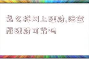 怎么样网上理财,陆金所理财可靠吗