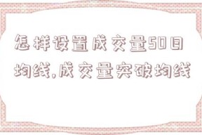 怎样设置成交量50日均线,成交量突破均线