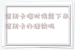 信用卡啥时候能下来,信用卡办理快吗