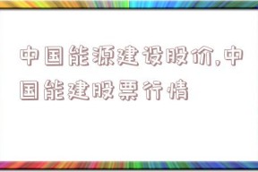 中国能源建设股价,中国能建股票行情