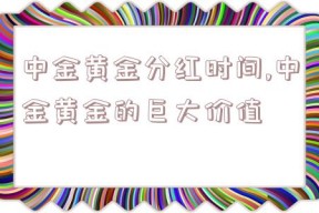 中金黄金分红时间,中金黄金的巨大价值