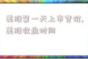 美股第一天上市竞价,美股收盘时间