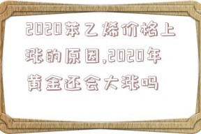 2020苯乙烯价格上涨的原因,2020年黄金还会大涨吗