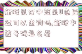 新股是否中签是0点后就可以查询吗,新股中签号码怎么看