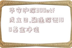 华安沪深300etf成立日,融通深证100基金净值