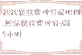 纽约黄金实时行情时间,国际黄金实时行情24小时