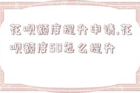 花呗额度提升申请,花呗额度50怎么提升