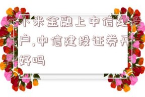 在小米金融上中信建投开户,中信建投证券开户好吗