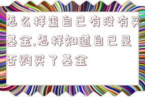 怎么样查自己有没有买基金,怎样知道自己是否购买了基金