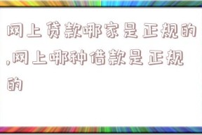 网上贷款哪家是正规的,网上哪种借款是正规的