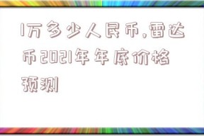 1万多少人民币,雷达币2021年年底价格预测