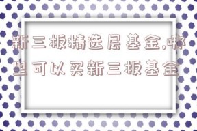 新三板精选层基金,哪里可以买新三板基金