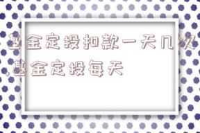 基金定投扣款一天几次,基金定投每天