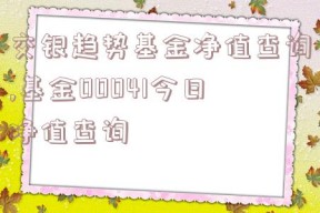 交银趋势基金净值查询,基金00041今日净值查询