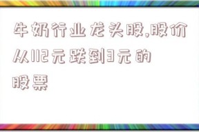 牛奶行业龙头股,股价从112元跌到3元的股票