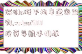 深圳a股平均市盈率查询,value500投资导航手机版