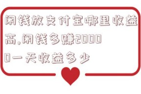 闲钱放支付宝哪里收益高,闲钱多赚20000一天收益多少