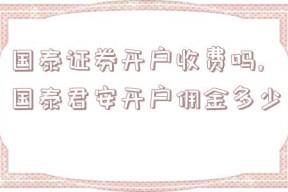 国泰证券开户收费吗,国泰君安开户佣金多少