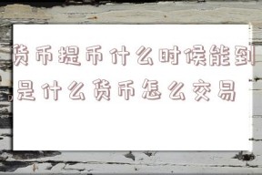 货币提币什么时候能到,是什么货币怎么交易