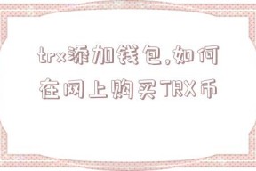 trx添加钱包,如何在网上购买TRX币