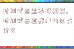 封闭式基金怎样购买,封闭式基金账户可以买什么