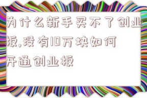 为什么新手买不了创业板,没有10万块如何开通创业板