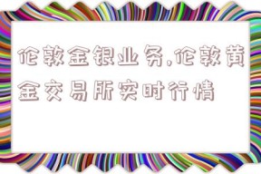 伦敦金银业务,伦敦黄金交易所实时行情