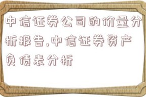 中信证券公司的价量分析报告,中信证券资产负债表分析