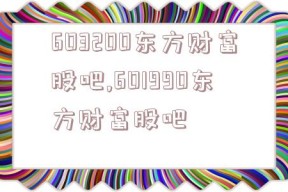 603200东方财富股吧,601990东方财富股吧