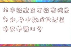 华中数控改参数密码是多少,华中数控世纪星修改参数口令