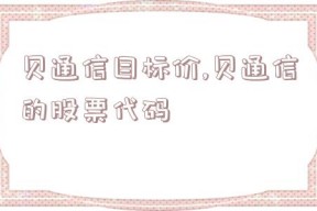 贝通信目标价,贝通信的股票代码