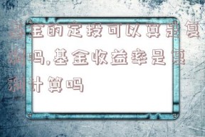 基金的定投可以算是复利吗,基金收益率是复利计算吗