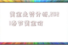 黄金走势分析,2021春节黄金价