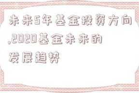 未来5年基金投资方向,2020基金未来的发展趋势