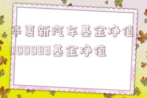 华夏新汽车基金净值,000083基金净值