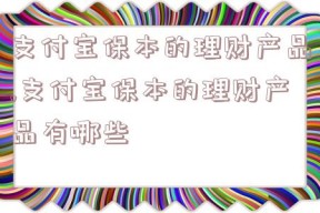 支付宝保本的理财产品,支付宝保本的理财产品有哪些